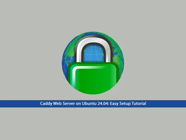 Caddy Web Server on Ubuntu 24.04: Easy Setup Tutorial